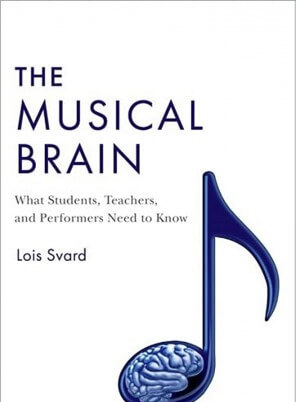 The Musical Brain: What Students Teachers and Performers Need to Know